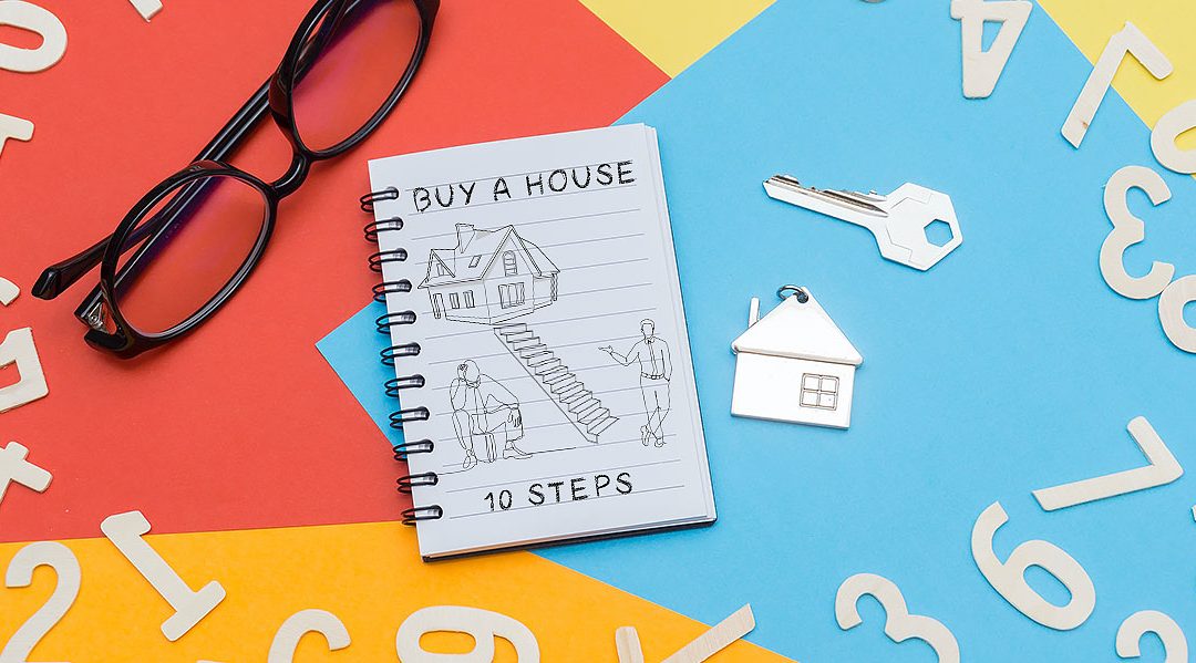 10 HOME BUYING STEPS FOR FIRST TIME HOME BUYERS