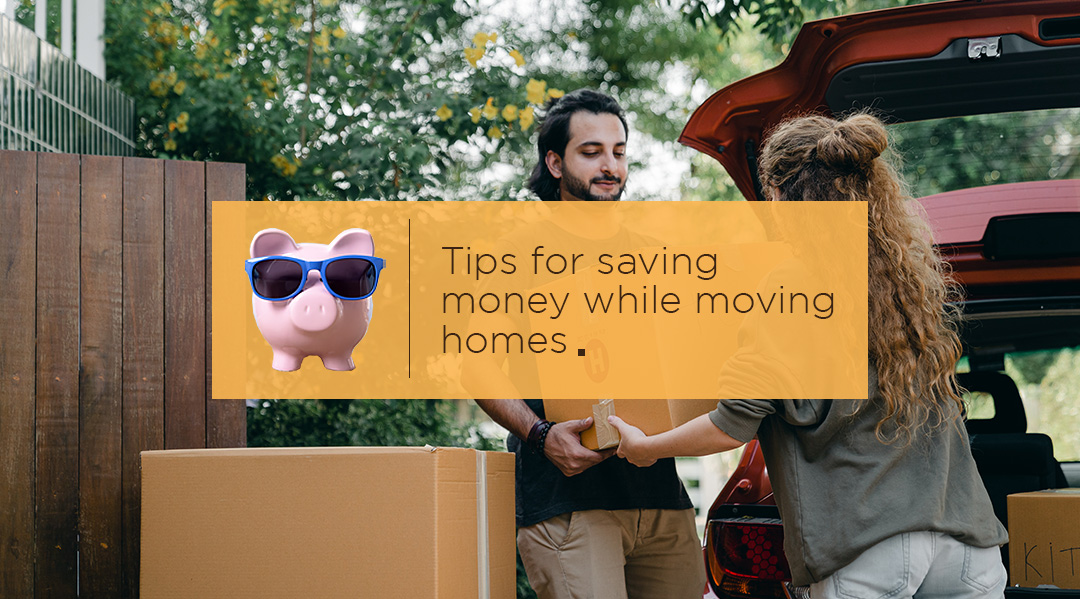 6 TIPS FOR SAVING MONEY WHILE MOVING HOMES